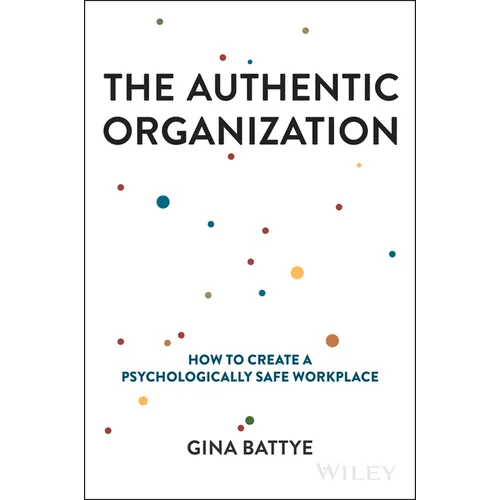 The Authentic Organization: How to Create a Psychologically Safe Workplace - Hardcover