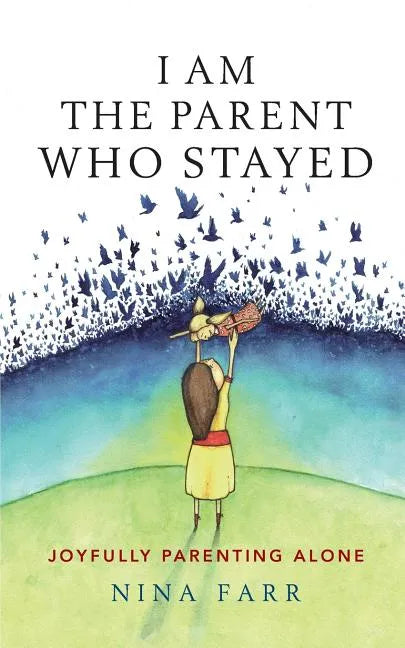 I am the Parent who Stayed: Joyfully parenting alone - Paperback
