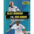 Alex Morgan vs. Mia Hamm: Who Would Win? - Library Binding