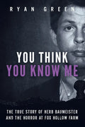 You Think You Know Me: The True Story of Herb Baumeister and the Horror at Fox Hollow Farm - Paperback