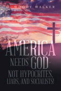 America Needs God - Not Hypocrites, Liars, and Socialists! - Paperback