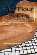 Oat Flour Baking: An experiment in healthful gluten enhanced oat flour baking - Paperback
