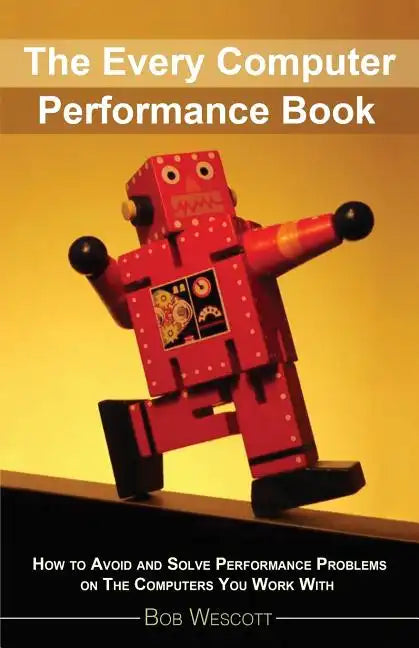 Every Computer Performance Book: How to Avoid and Solve Performance Problems  on The Computers You Work With - Paperback