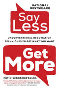 Say Less,: Unconventional Negotiation Techniques to Get What You Want - Paperback