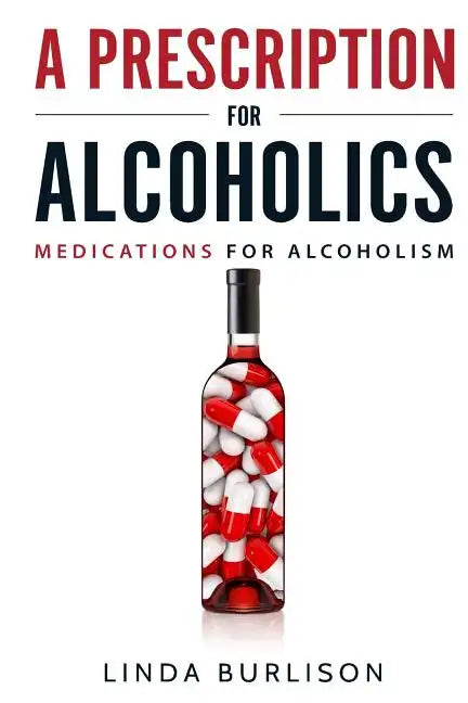 A Prescription for Alcoholics - Medications for Alcoholism - Paperback