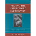 Playing the Harpsichord Expressively: A Practical and Historical Guide - Paperback