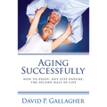Aging Successfully: How to Enjoy, Not Just Endure, the Second Half of Life - Paperback