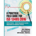 A Practical Field Guide for ISO 13485: 2016: Medical Devices--Quality Management Systems--Requirements for Regulatory Purposes - Paperback