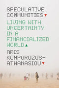 Speculative Communities: Living with Uncertainty in a Financialized World - Hardcover
