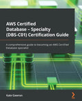 AWS Certified Database - Specialty (DBS-C01) Certification Guide: A comprehensive guide to becoming an AWS Certified Database specialist - Paperback
