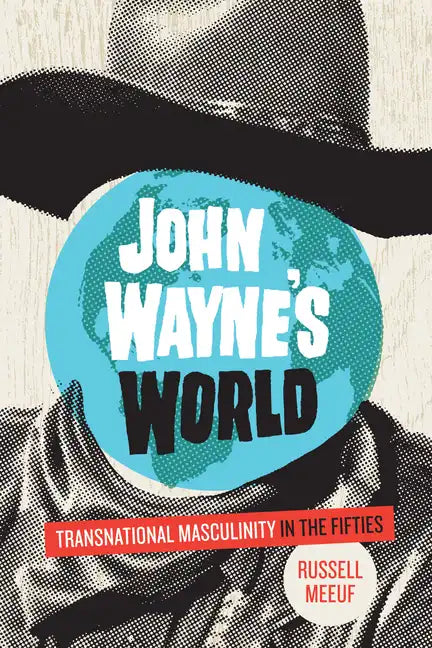 John Wayne's World: Transnational Masculinity in the Fifties - Paperback