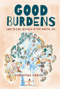 Good Burdens: How to Live Joyfully in the Digital Age - Paperback