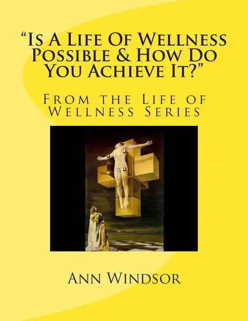 "Is A Life Of Wellness Possible & How Do You Achieve it? - Paperback