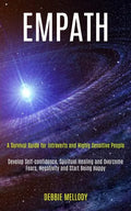 Empath: A Survival Guide for Introverts and Highly Sensitive People (Develop Self-confidence, Spiritual Healing and Overcome F - Paperback