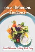Low-Histamine Guidance: Low-Histamine Cooking Made Easy: Low-Histamine Cooking Guide - Paperback