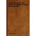 A Book Of Scents And Dishes (A Vintage Cookery Books Classic) - Hardcover