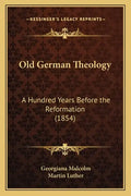 Old German Theology: A Hundred Years Before the Reformation (1854) - Paperback