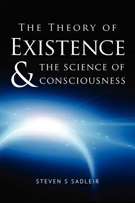 The Theory of Existence & The Science of Consciousness - Paperback