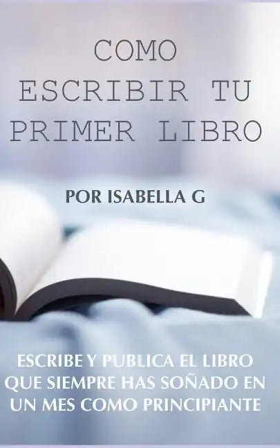 Cómo Escribir tu Primer Libro: Escribe y publica el libro que siempre has soñado en un mes como principiante - Paperback