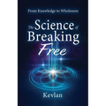 The Science of Breaking Free: From Knowledge to Wholeness - Paperback