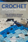 Crochet Afghan Patterns For Beginners: The Ultimate Afghan Crocheting Guide - Paperback