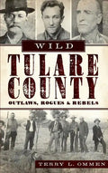 Wild Tulare County: Outlaws, Rogues & Rebels - Hardcover
