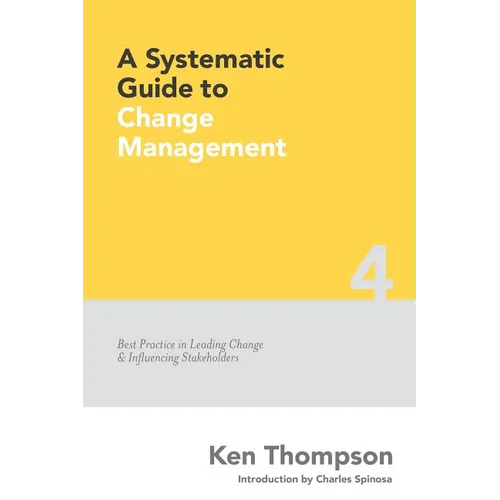 A Systematic Guide to Change Management: Best Practice in Leading Change and Influencing Stakeholders - Paperback