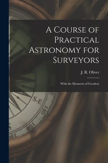 A Course of Practical Astronomy for Surveyors [microform]: With the Elements of Geodesy - Paperback