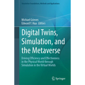 Digital Twins, Simulation, and the Metaverse: Driving Efficiency and Effectiveness in the Physical World Through Simulation in the Virtual Worlds - Hardcover