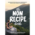 The NonRecipe Book: Designing for Whole-Self Nourishment Using Your Unique Ingredients - Paperback