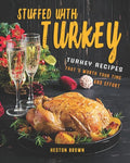 Stuffed with Turkey: Turkey Recipes That's Worth Your Time and Effort - Paperback