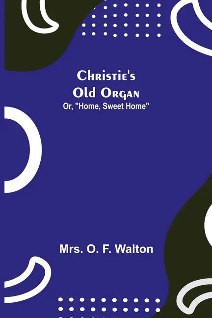 Christie's Old Organ; Or, "Home, Sweet Home" - Paperback