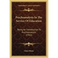 Psychoanalysis In The Service Of Education: Being An Introduction To Psychoanalysis (1922) - Paperback