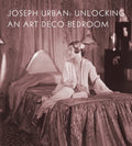 Joseph Urban: Unlocking an Art Deco Bedroom - Hardcover