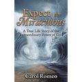 Expect the Miraculous: A True Life Story of the Extraordinary Power of God - Paperback