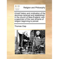 A Brief History and Vindication of the Doctrines Received and Established in the Church of New-England, with a Specimen of the New Scheme of Religion - Paperback