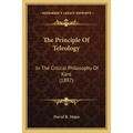 The Principle Of Teleology: In The Critical Philosophy Of Kant (1897) - Paperback