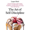 The Art of Self-Discipline: Practical Techniques to Boost Mental Toughness, Crush Bad Habits, and Resist Temptations to (Finally) Achieve Your Goals, - Paperback