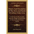 History And Description Of The Town And Parish Of Ashton-Under-Lyne: In The County Of Lancaster, And The Village Of Dukinfield, In The County Of Chest - Hardcover