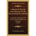 A Sketch Of The Life And Character Of The Reverend David Caldwell: Near Sixty Years Pastor Of The Churches Of Buffalo And Alamance (1842) - Hardcover