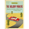 The Holiday Makers: Magazines, Advertising, and Mass Tourism in Postwar America - Hardcover