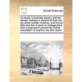 An Essay Concerning Slavery, and the Danger Jamaica Is Expos'd to from the Too Great Number of Slaves, and the Too Little Care That Is Taken to Manage - Paperback