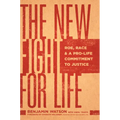 The New Fight for Life: Roe, Race, and a Pro-Life Commitment to Justice - Paperback