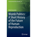 Womb Politics: A Short History of the Future of Human Reproduction - Hardcover