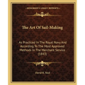 The Art Of Sail-Making: As Practiced In The Royal Navy And According To The Most Approved Methods In The Merchant Service (1843) - Paperback