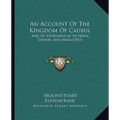An Account Of The Kingdom Of Caubul: And Its Dependencies In Persia, Tartary, And India (1815) - Paperback