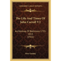 The Life And Times Of John Carroll V2: Archbishop Of Baltimore 1735-1815 (1922) - Paperback