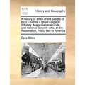 A History of Three of the Judges of King Charles I. Major-General Whalley, Major-General Goffe, and Colonel Dixwell: Who, at the Restoration, 1660, Fl - Paperback