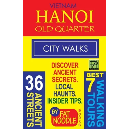 Vietnam Hanoi Old Quarter City Walks: Best 7 Walking Tours. Discover 36 Ancient Streets. Local Haunts, Insider Tips. - Paperback