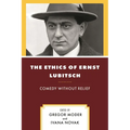 The Ethics of Ernst Lubitsch: Comedy Without Relief - Hardcover